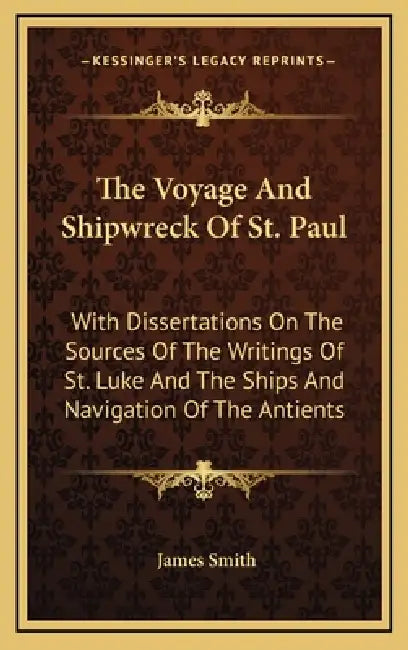 The Voyage And Shipwreck Of St. Paul: With Dissertations On The Sources Of The Writings Of St. Luke And The Ships And Navigation Of The Antients by James Smith