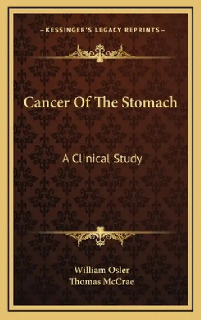 Cancer Of The Stomach: A Clinical Study by William Osler, Thomas McCrae