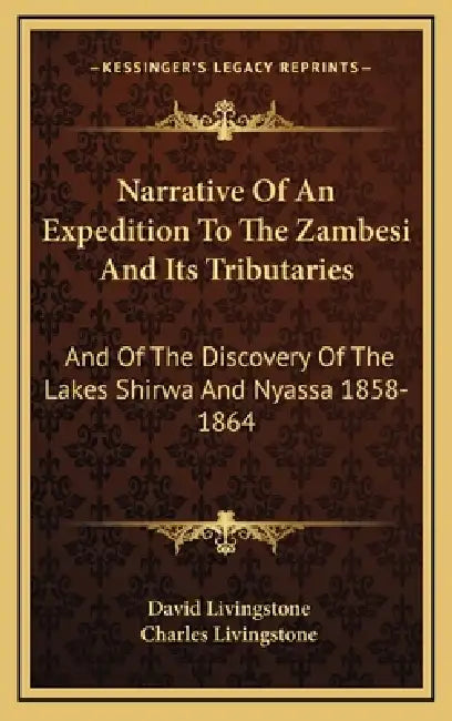 Narrative Of An Expedition To The Zambesi And Its Tributaries: And Of The Discovery Of The Lakes Shirwa And Nyassa 1858-1864 by David Livingstone, Charles Livingstone