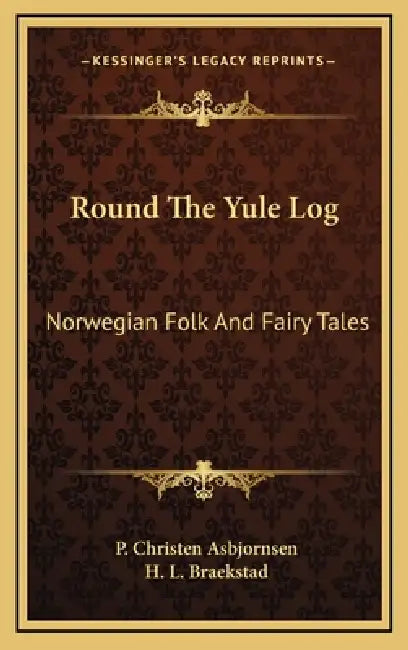 Round The Yule Log: Norwegian Folk And Fairy Tales by P. Christen Asbjornsen, H. L. Braekstad