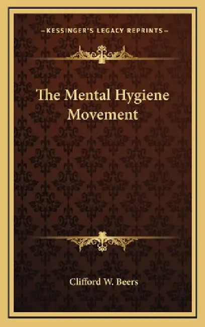 The Mental Hygiene Movement by Clifford W. Beers