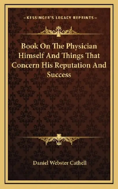 Book On The Physician Himself And Things That Concern His Reputation And Success by Daniel Webster Cathell