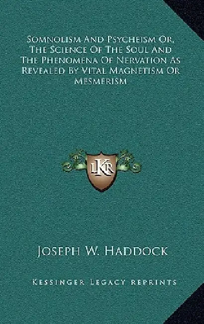 Somnolism And Psycheism Or, The Science Of The Soul And The Phenomena Of Nervation As Revealed By Vital Magnetism Or Mesmerism by Joseph W. Haddock