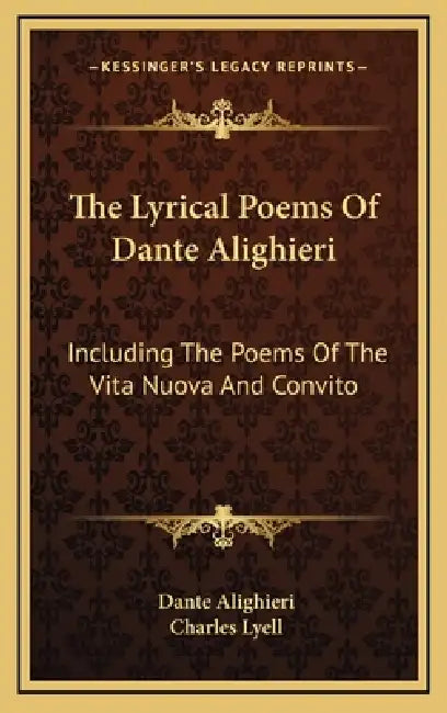 The Lyrical Poems Of Dante Alighieri: Including The Poems Of The Vita Nuova And Convito by Dante Alighieri, Charles Lyell