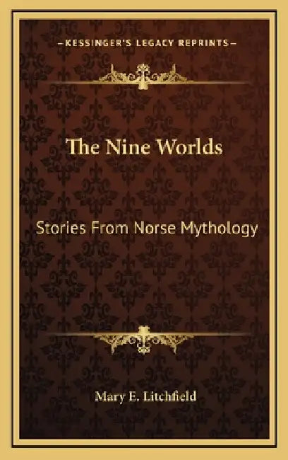 The Nine Worlds: Stories From Norse Mythology by Mary E. Litchfield