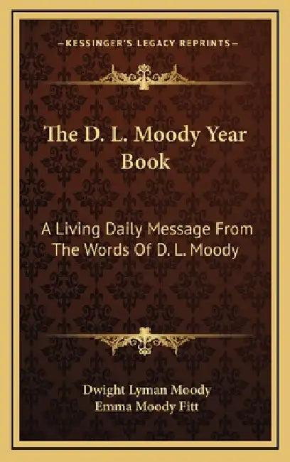 The D. L. Moody Year Book: A Living Daily Message From The Words Of D. L. Moody by Dwight Lyman Moody, Emma Moody Fitt