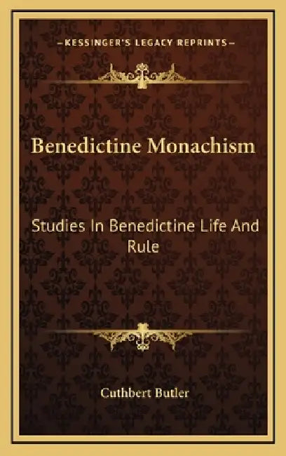 Benedictine Monachism: Studies In Benedictine Life And Rule by Cuthbert Butler