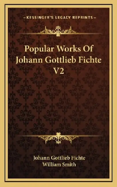 Popular Works Of Johann Gottlieb Fichte V2 by Johann Gottlieb Fichte, William Smith