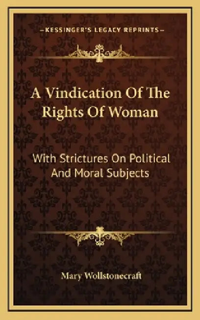 A Vindication Of The Rights Of Woman: With Strictures On Political And Moral Subjects by Mary Wollstonecraft