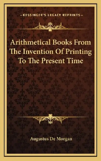 Arithmetical Books From The Invention Of Printing To The Present Time by Augustus de Morgan