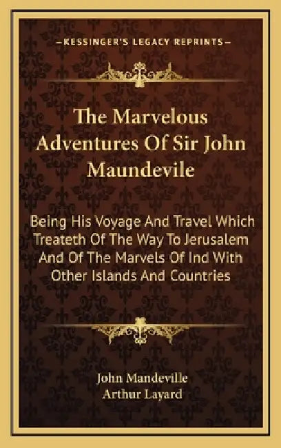 The Marvelous Adventures Of Sir John Maundevile: Being His Voyage And Travel Which Treateth Of The Way To Jerusalem And Of The Marvels Of Ind With Oth by John Mandeville, Arthur Layard