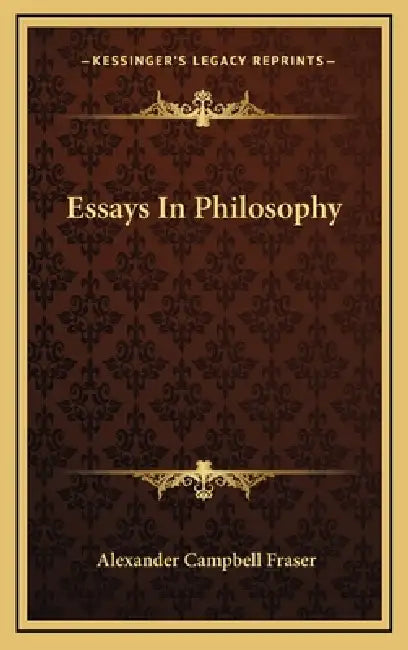 Essays In Philosophy by Alexander Campbell Fraser