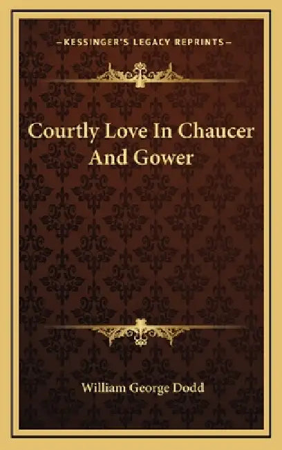 Courtly Love In Chaucer And Gower by William George Dodd