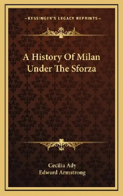 A History Of Milan Under The Sforza by Cecilia Ady, Edward Armstrong