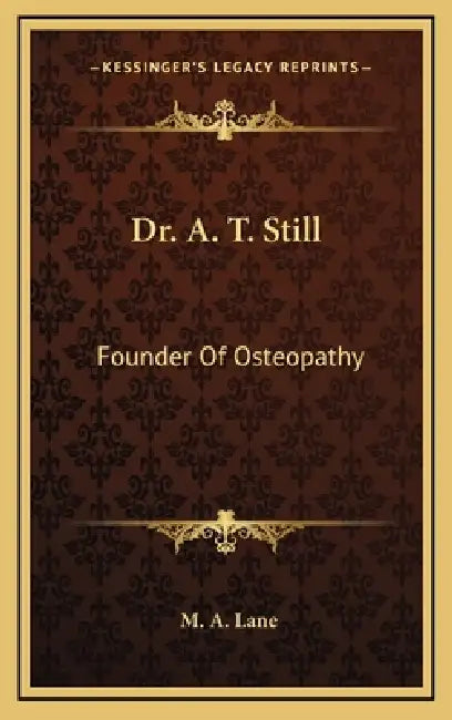 Dr. A. T. Still: Founder Of Osteopathy by M. A. Lane