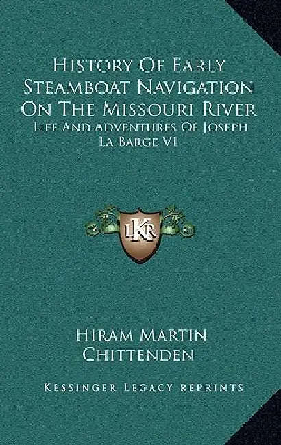 History Of Early Steamboat Navigation On The Missouri River: Life And Adventures Of Joseph La Barge V1 by Hiram Martin Chittenden