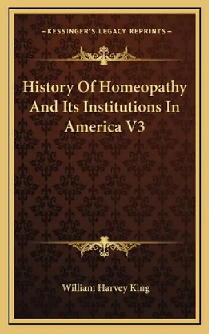 History Of Homeopathy And Its Institutions In America V3 by William Harvey King