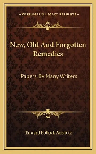New, Old And Forgotten Remedies: Papers By Many Writers by Edward Pollock Anshutz