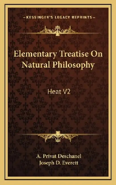 Elementary Treatise On Natural Philosophy: Heat V2 by A. Privat Deschanel, Joseph D. Everett
