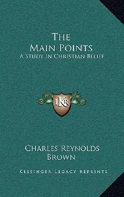 The Main Points: A Study In Christian Belief by Charles Reynolds Brown