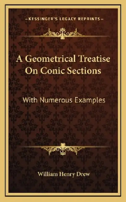 A Geometrical Treatise On Conic Sections: With Numerous Examples by William Henry Drew
