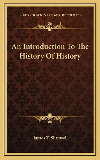An Introduction To The History Of History by James T. Shotwell