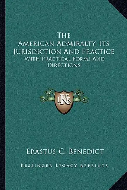 The American Admiralty, Its Jurisdiction And Practice: With Practical Forms And Directions by Erastus C. Benedict