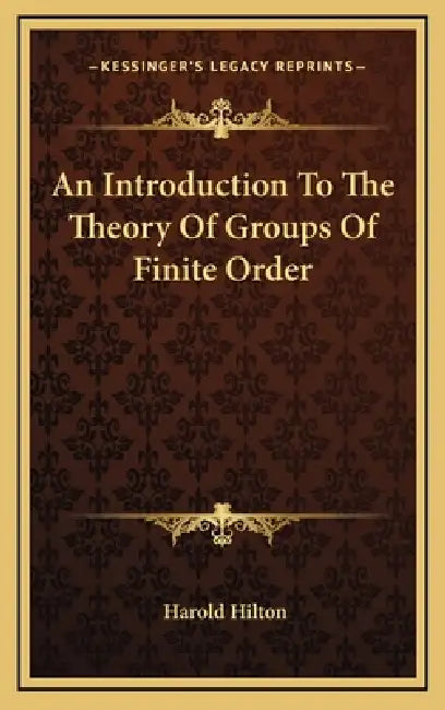 An Introduction To The Theory Of Groups Of Finite Order by Harold Hilton