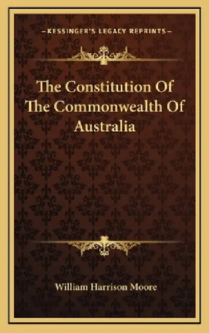 The Constitution Of The Commonwealth Of Australia by William Harrison Moore
