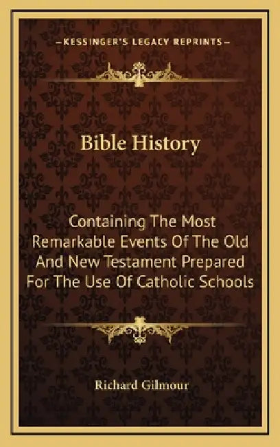Bible History: Containing The Most Remarkable Events Of The Old And New Testament Prepared For The Use Of Catholic Schools by Richard Gilmour