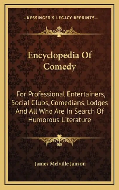 Encyclopedia Of Comedy: For Professional Entertainers, Social Clubs, Comedians, Lodges And All Who Are In Search Of Humorous Literature by James Melville Janson
