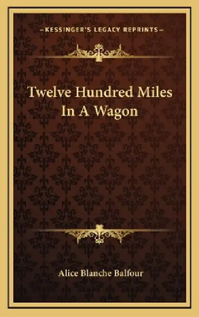 Twelve Hundred Miles In A Wagon by Alice Blanche Balfour