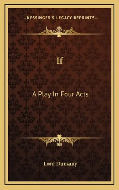 If: A Play In Four Acts by Lord Dunsany