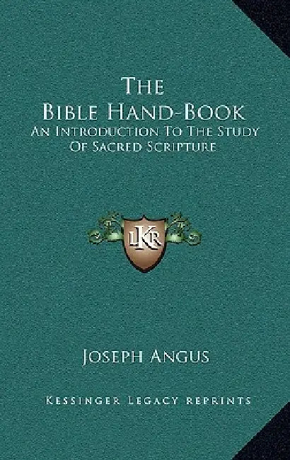 The Bible Hand-Book: An Introduction To The Study Of Sacred Scripture by Joseph Angus