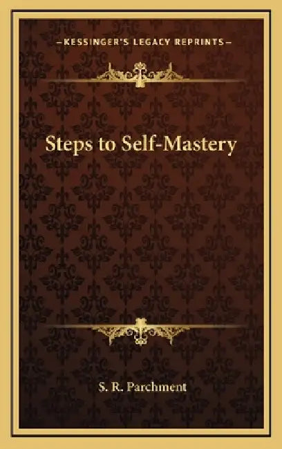 Steps to Self-Mastery by S. R. Parchment