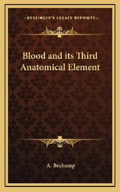 Blood and its Third Anatomical Element by A. Bechamp