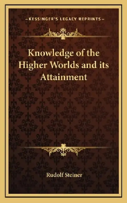Knowledge of the Higher Worlds and its Attainment by Rudolf Steiner