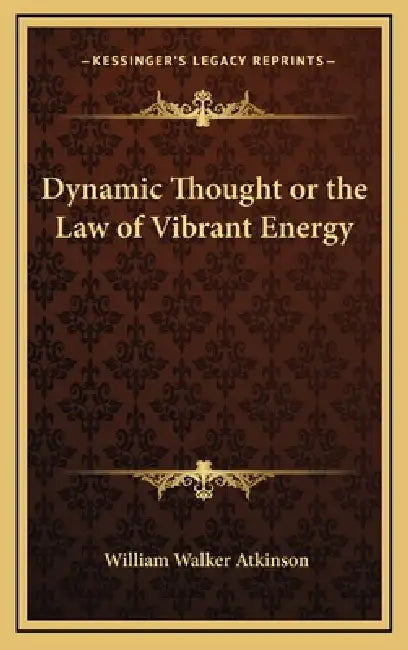 Dynamic Thought or the Law of Vibrant Energy by William Walker Atkinson