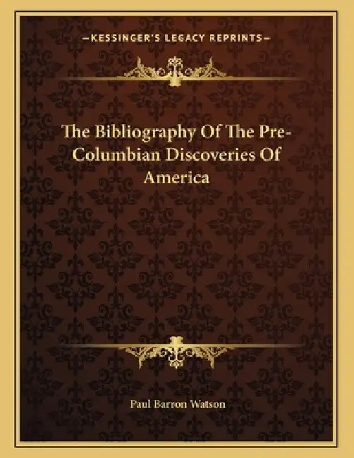 The Bibliography Of The Pre-Columbian Discoveries Of America by Paul Barron Watson
