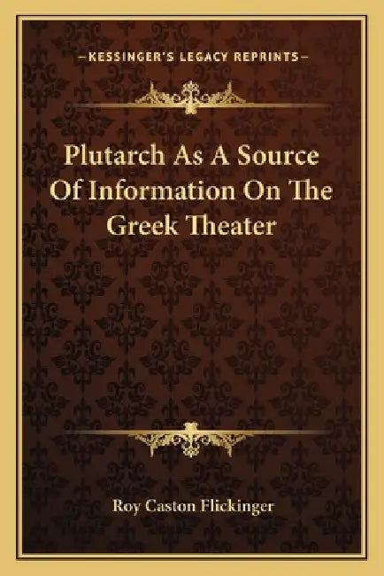 Plutarch As A Source Of Information On The Greek Theater by Roy Caston Flickinger