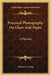Practical Photography On Glass And Paper: A Manual by Charles A. Long
