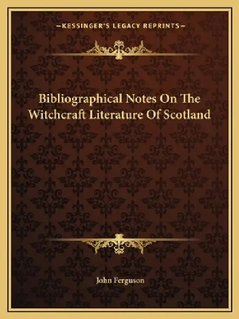 Bibliographical Notes On The Witchcraft Literature Of Scotland by John Ferguson