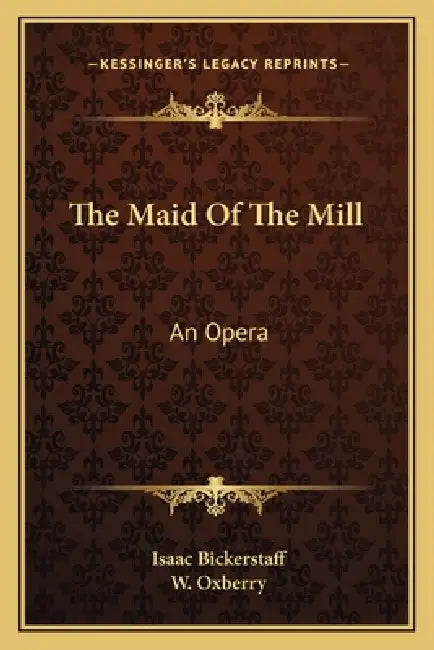 The Maid Of The Mill: An Opera by Isaac Bickerstaff, W. Oxberry