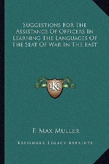 Suggestions For The Assistance Of Officers In Learning The Languages Of The Seat Of War In The East by F. Max Muller