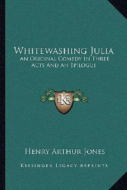 Whitewashing Julia: An Original Comedy In Three Acts And An Epilogue by Henry Arthur Jones