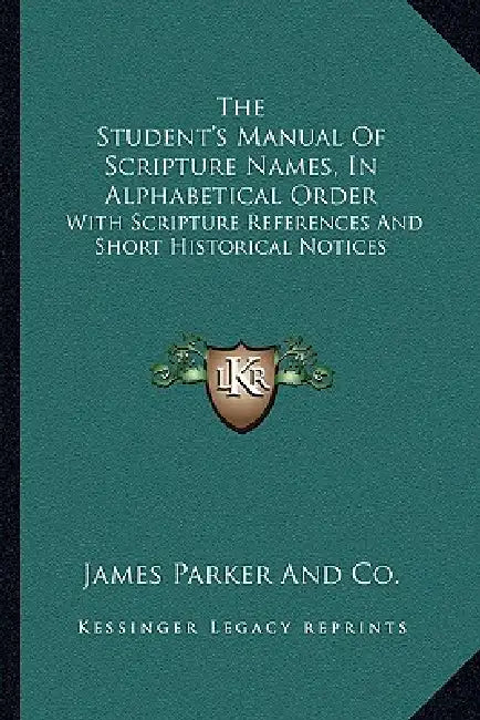 The Student's Manual Of Scripture Names, In Alphabetical Order: With Scripture References And Short Historical Notices by James Parker and Co