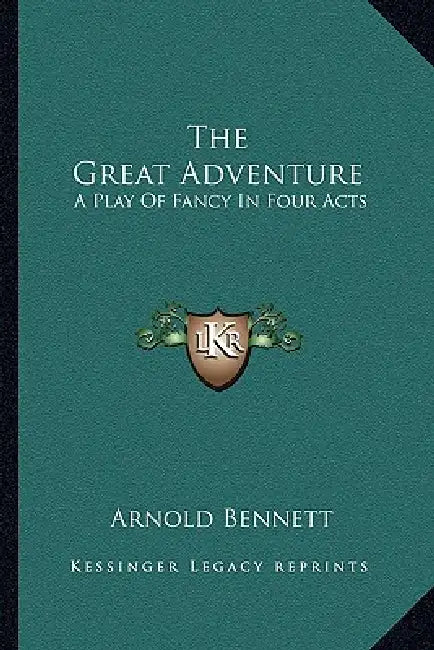 The Great Adventure: A Play Of Fancy In Four Acts by Arnold Bennett