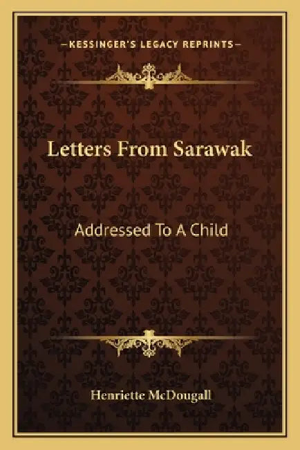 Letters From Sarawak: Addressed To A Child by Henriette McDougall