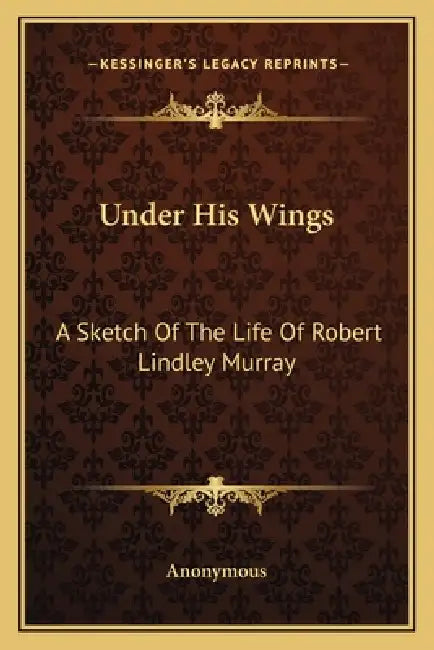 Under His Wings: A Sketch Of The Life Of Robert Lindley Murray by Anonymous