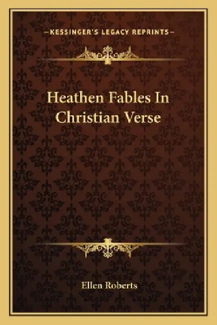 Heathen Fables In Christian Verse by Ellen Roberts